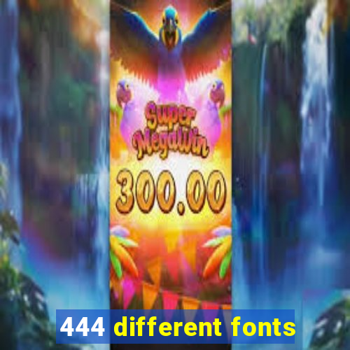 444 different fonts